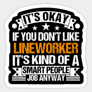 Lineworker lover It's Okay If You Don't Like Lineworker It's Kind Of A Smart People job Anyway Sticker